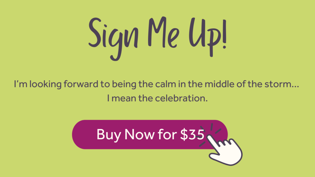 Sign me up. I'm looking forward to being the calm in the middle of the storm. I mean celebration. Buy now for $35 button